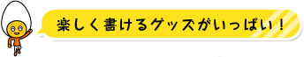 楽しく書けるグッズがいっぱい!