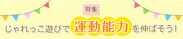 特集：じゃれっこ遊びで運動能力を伸ばそう！