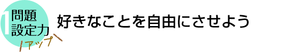 好きなことを自由にさせよう