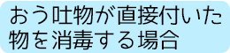 おう吐物が直接付いた物を消毒する場合